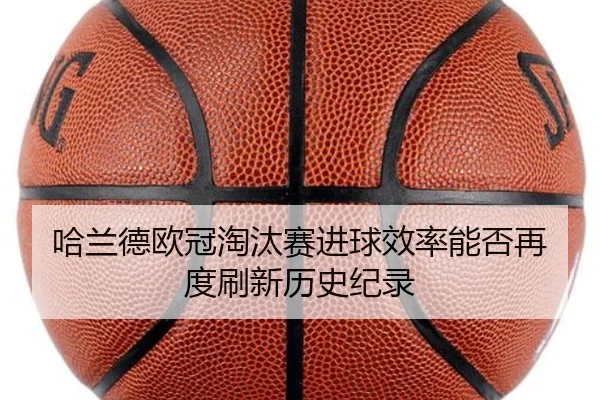 哈兰德欧冠淘汰赛进球效率能否再度刷新历史纪录